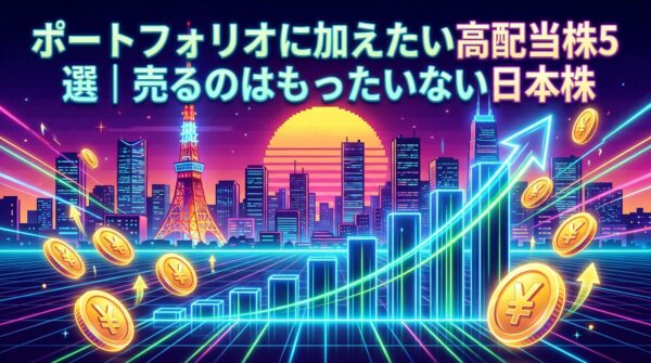 ポートフォリオに加えたい高配当株5選|売るのはもったいない日本株